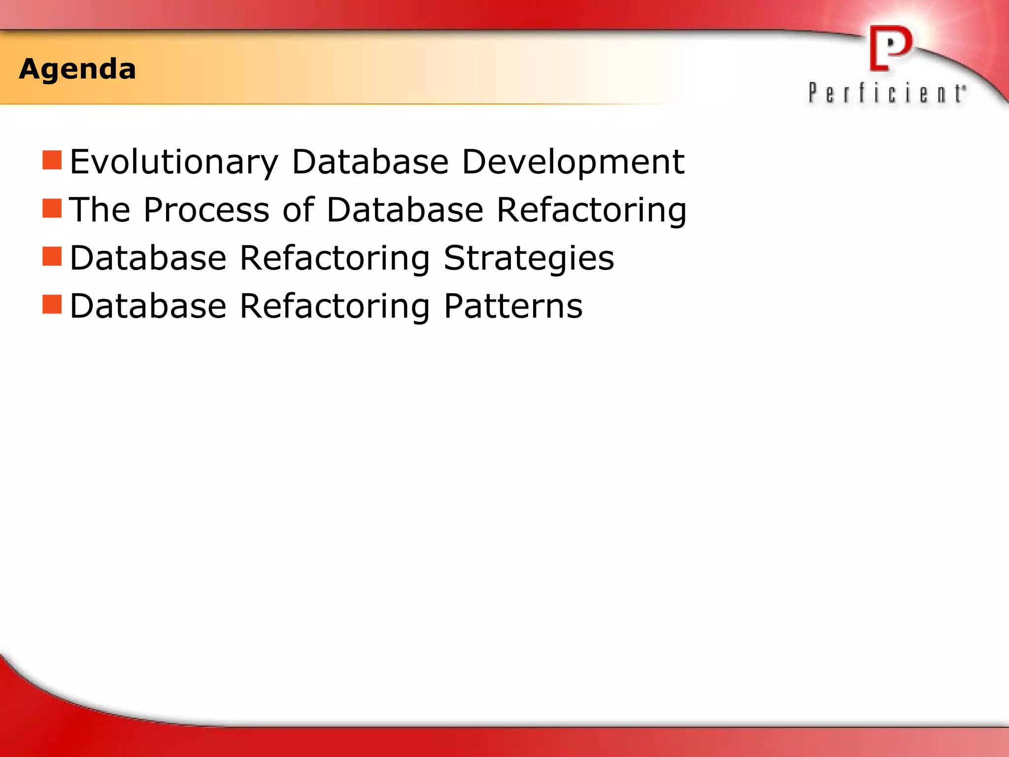 Agenda Evolutionary Database Development The Process of Database Refactoring Database Refactoring Strategies Database Refactoring Patterns 