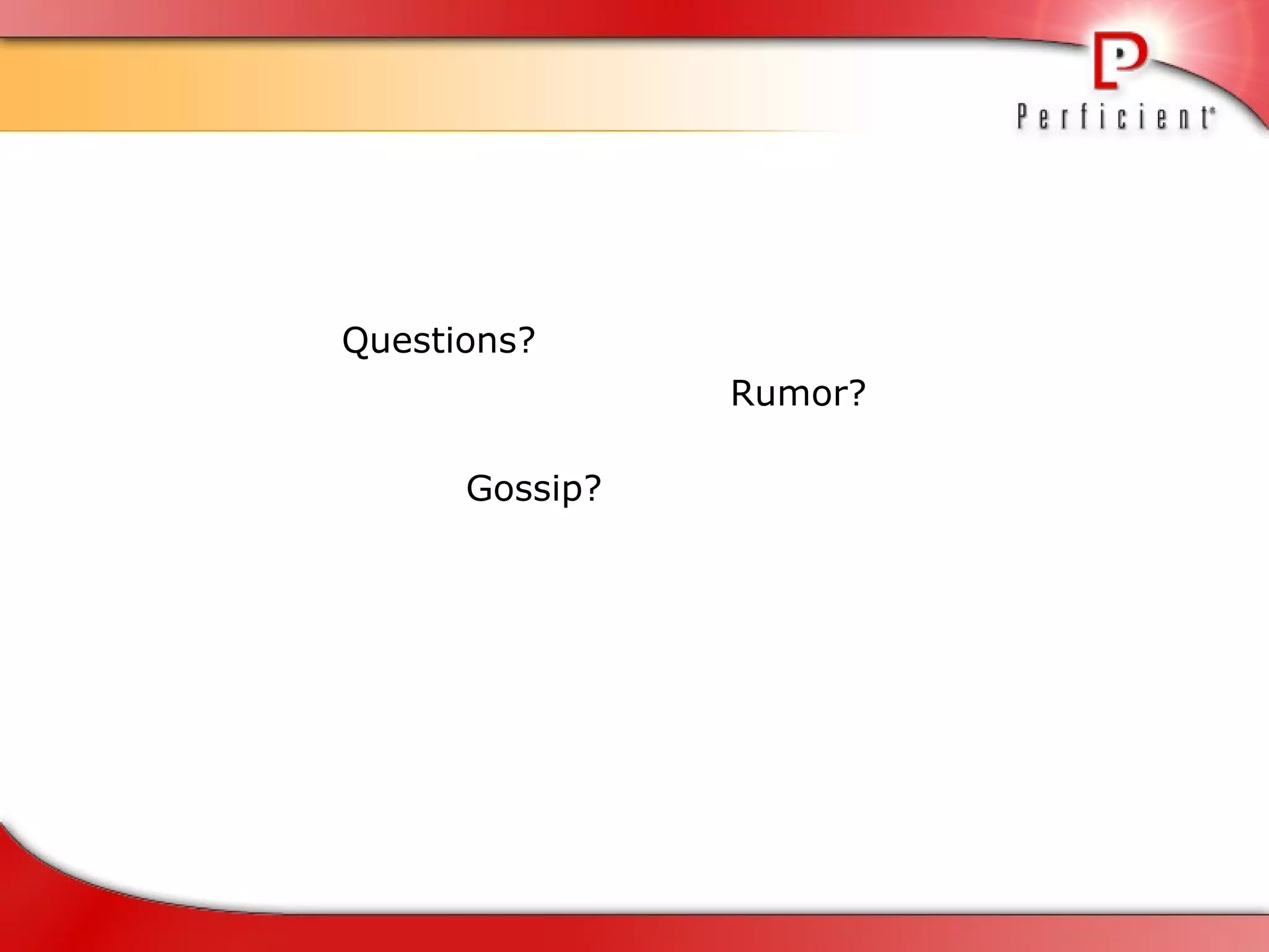 Questions? Gossip? Rumor? 