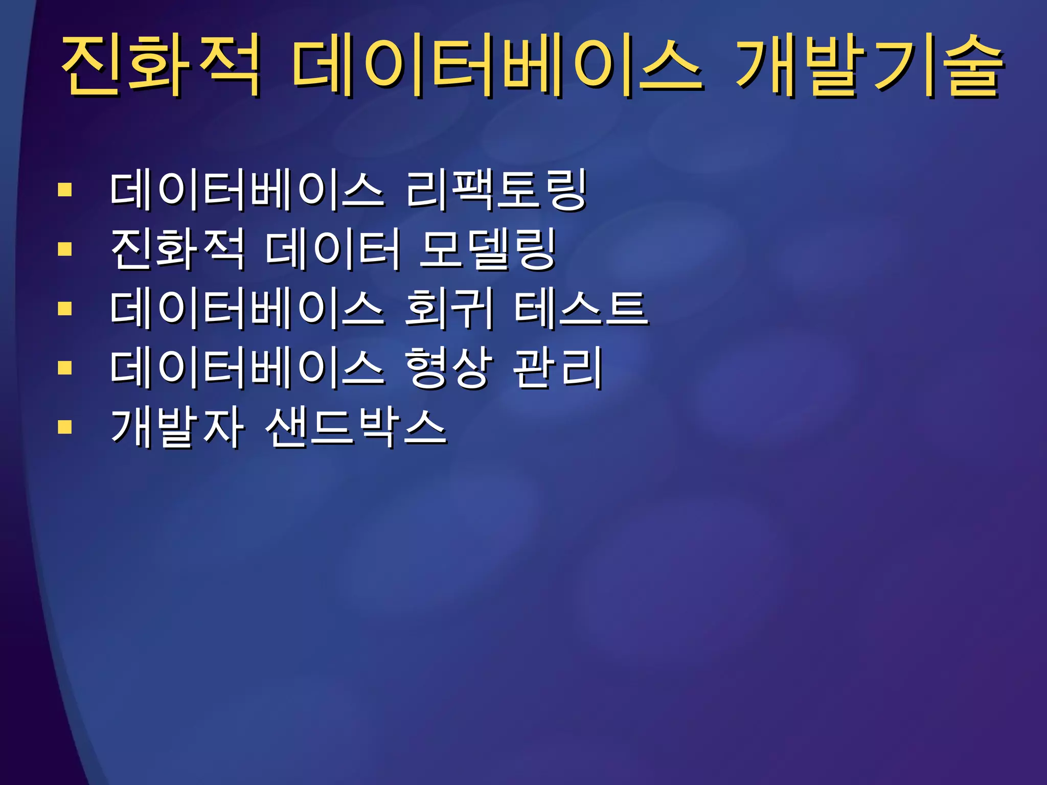 진화적 데이터베이스 개발기술 데이터베이스 리팩토링 진화적 데이터 모델링 데이터베이스 회귀 테스트 데이터베이스 형상 관리 개발자 샌드박스 