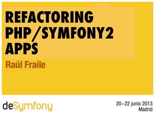 REFACTORING
PHP/SYMFONY2
APPS
 