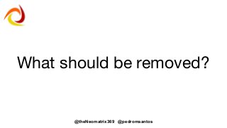 @theNeomatrix369 @pedromsantos
What should be removed?
 