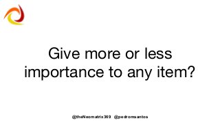 @theNeomatrix369 @pedromsantos
Give more or less
importance to any item?
 