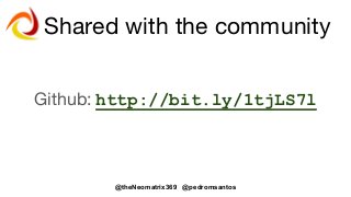 @theNeomatrix369 @pedromsantos
Shared with the community
Github: http://bit.ly/1tjLS7l
 
