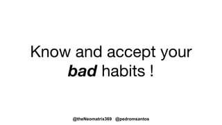 @theNeomatrix369 @pedromsantos
..our habits influence our
actions greatly...
 