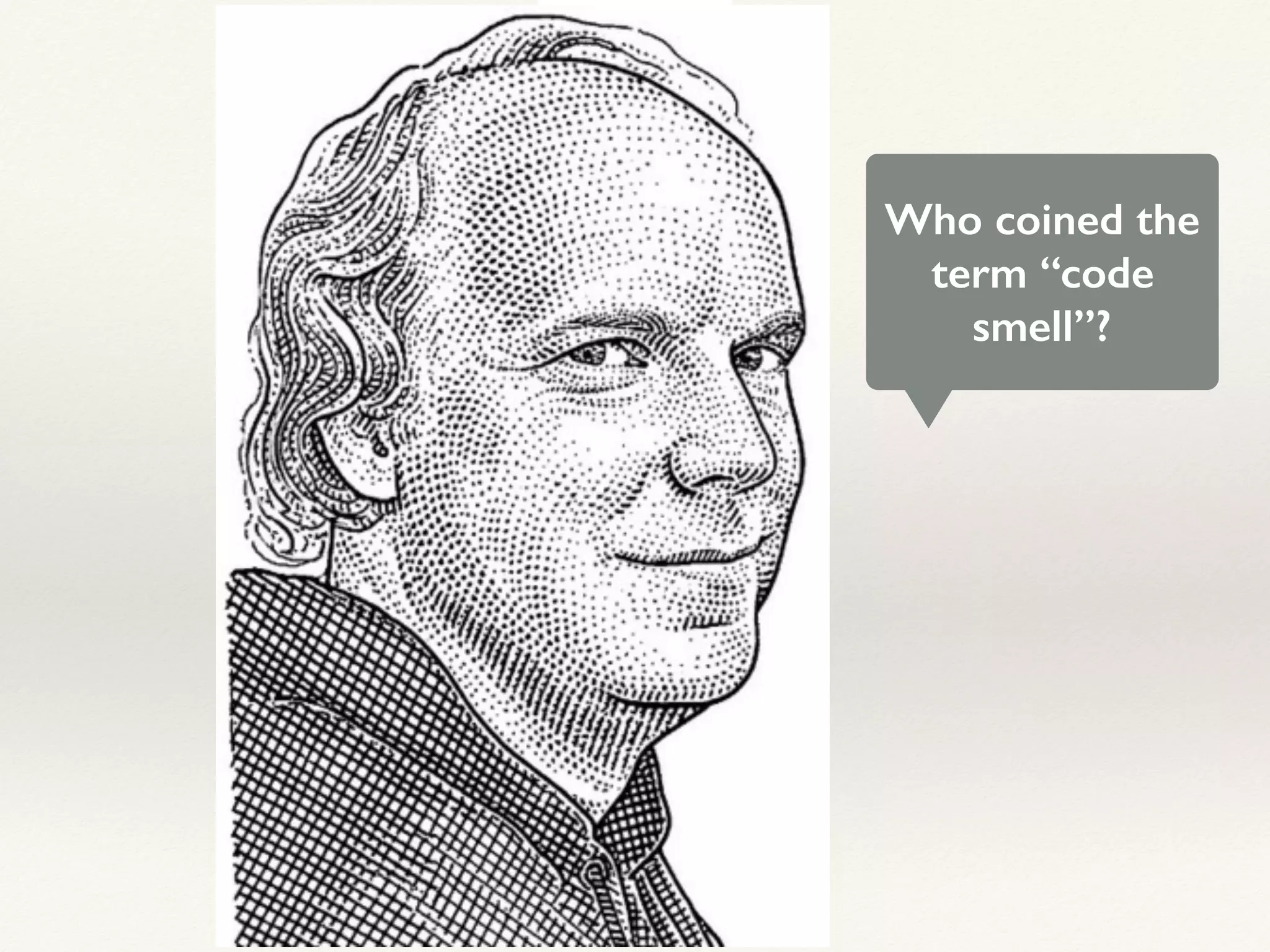 Who coined the
term “code
smell”?
 