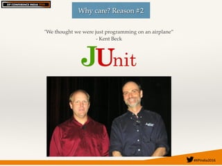 #XPIndia2016	
"We thought we were just programming on an airplane”
- Kent Beck
Why care? Reason #2
 