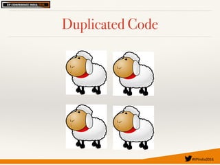 #XPIndia2016	
Duplicated Code
 