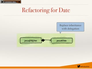 #XPIndia2016	
Refactoring for Date
Replace inheritance
with delegation
 