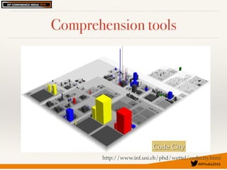 #XPIndia2016	
Comprehension tools
Code City
http://www.inf.usi.ch/phd/wettel/codecity.html
 