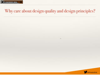 #XPIndia2016	
Why care about design quality and design principles?
‹#›	
 