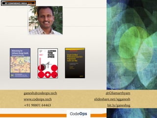 #XPIndia2016	
ganesh@codeops.tech @GSamarthyam
www.codeops.tech slideshare.net/sgganesh
+91 98801 64463 bit.ly/ganeshsg
 