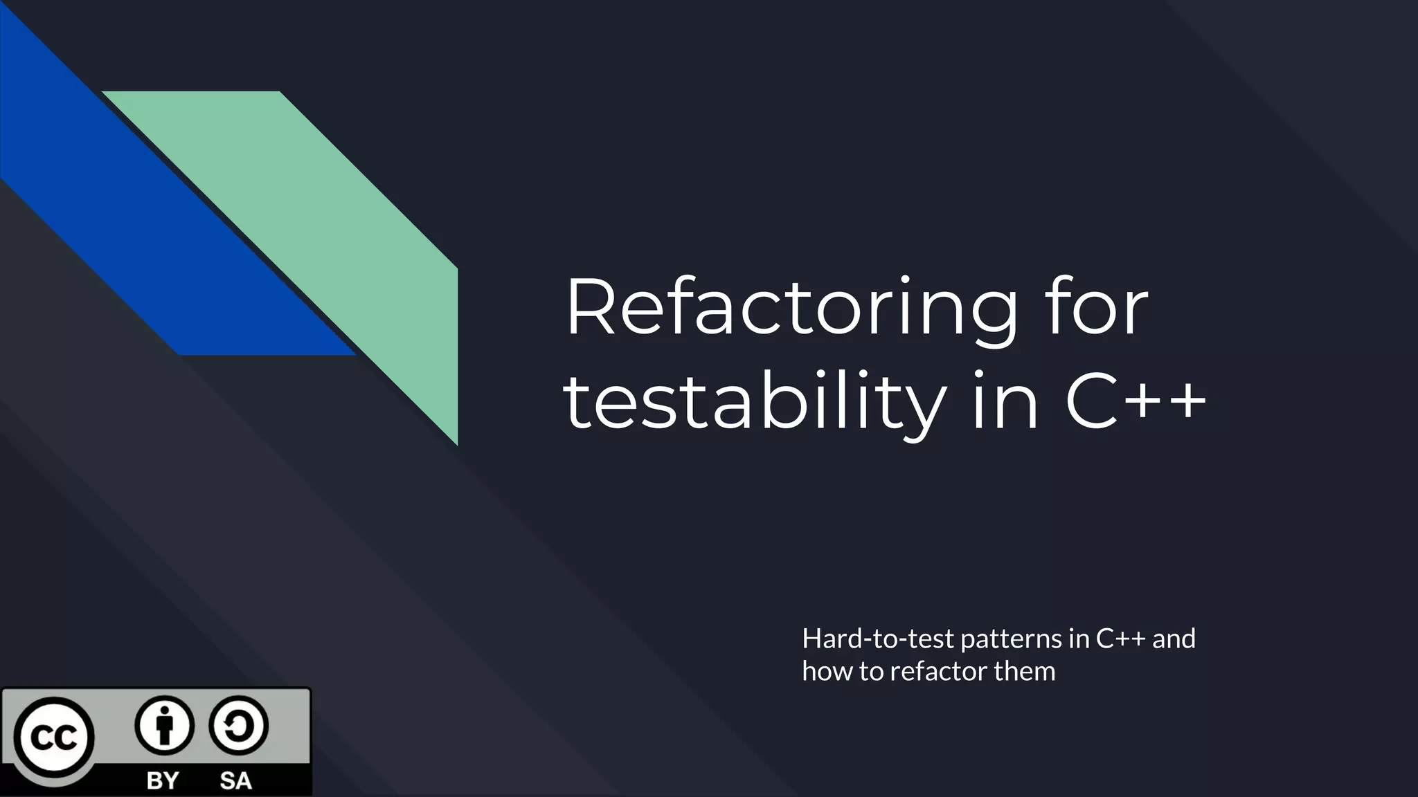 Refactoring for
testability in C++
Hard-to-test patterns in C++ and
how to refactor them
 