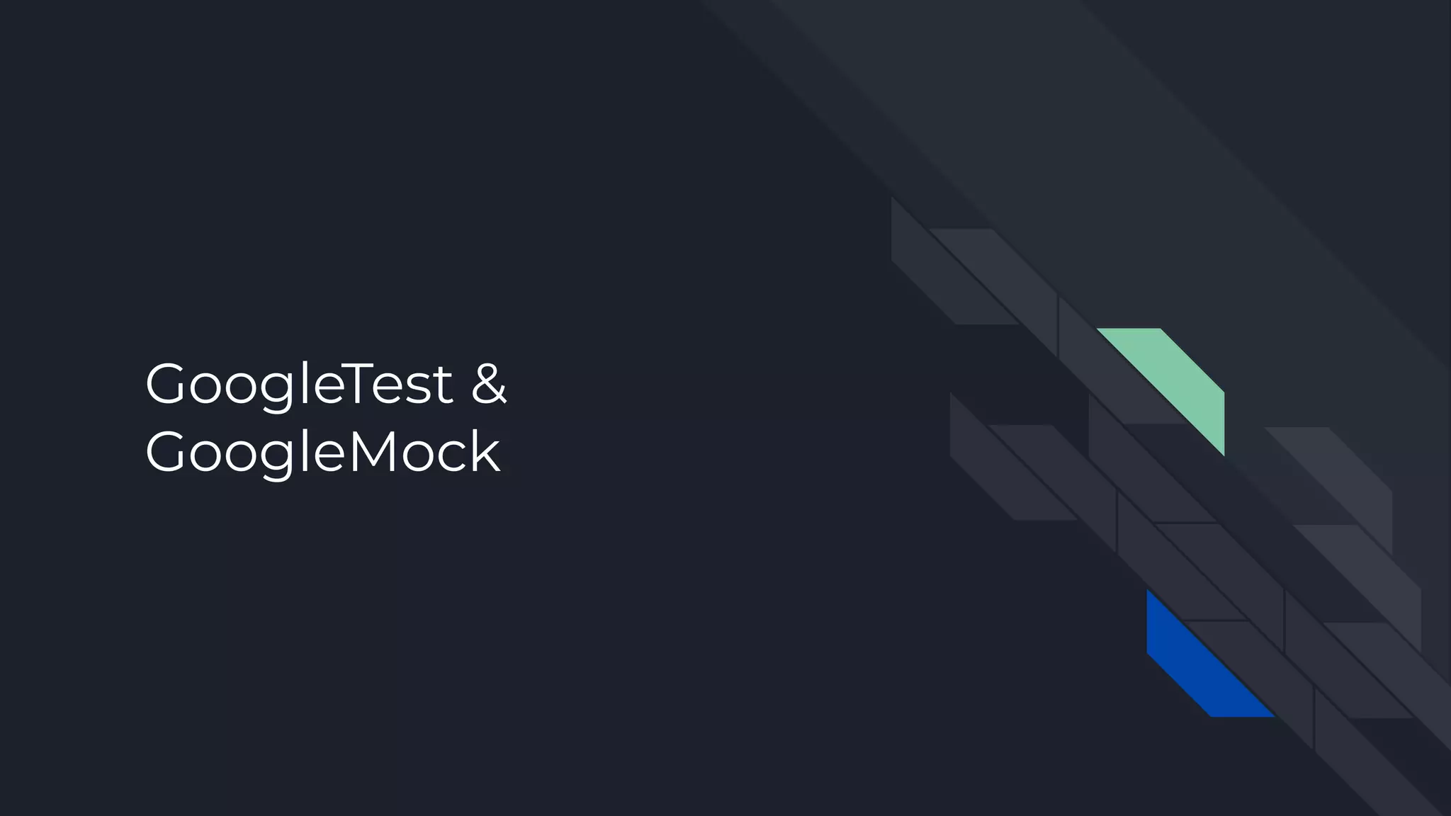 GoogleTest &
GoogleMock
 