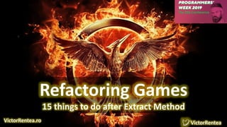 Refactoring Games
15 things to do after Extract Method
VictorRentea.ro VictorRentea
 