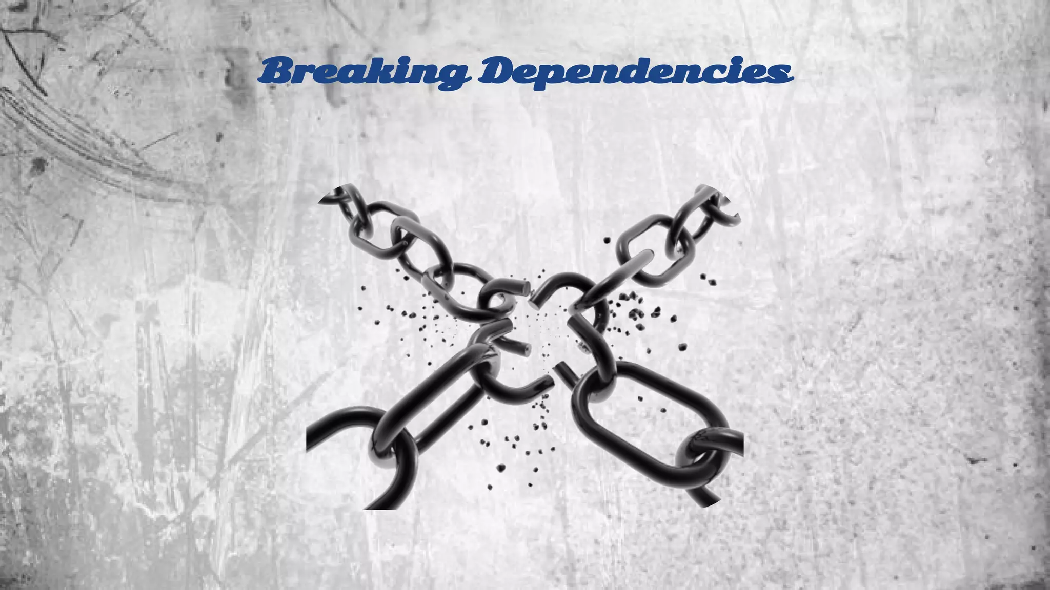 Breaking Dependencies 
 