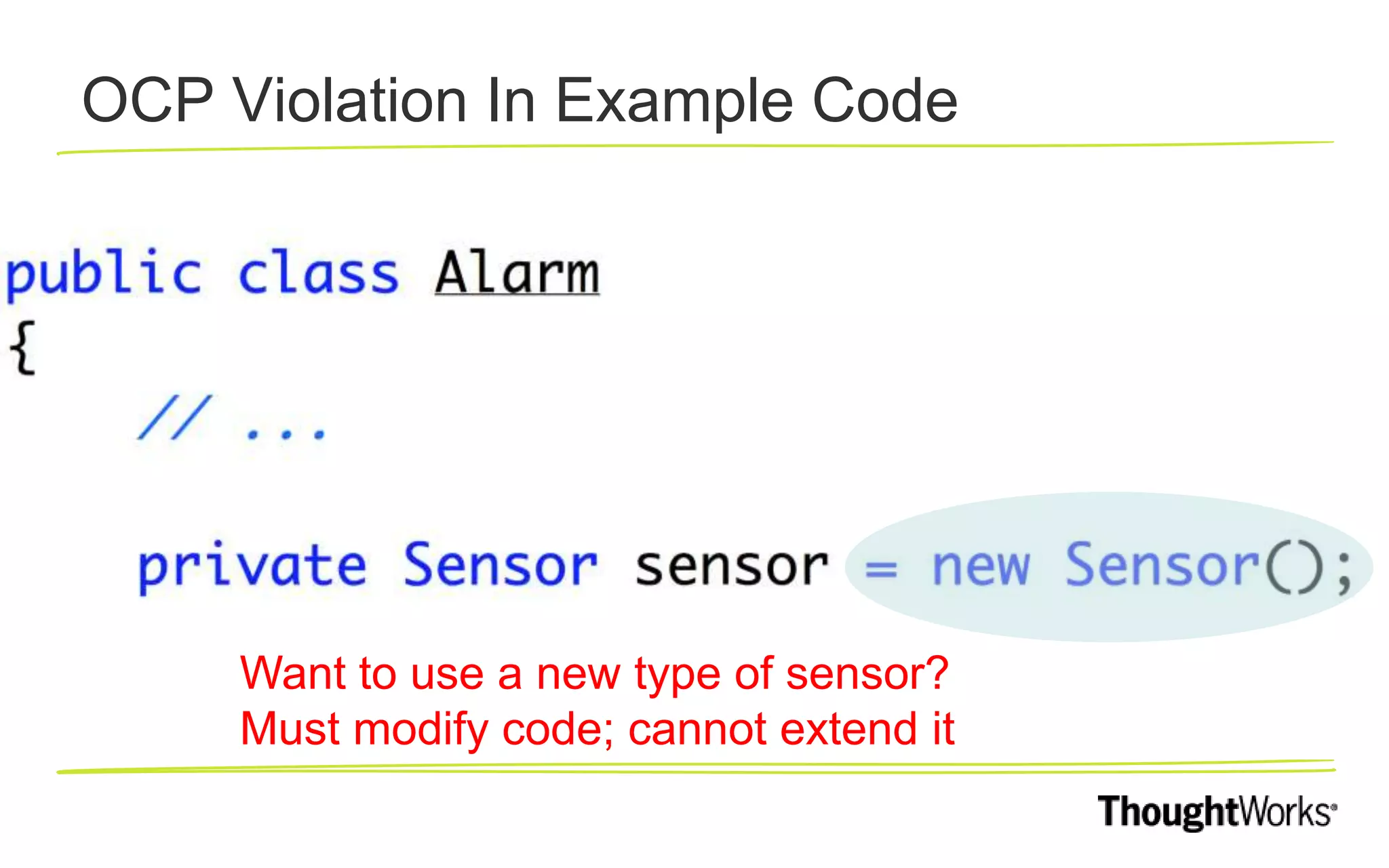 OCP Violation In Example Code Want to use a new type of sensor? Must modify code; cannot extend it 