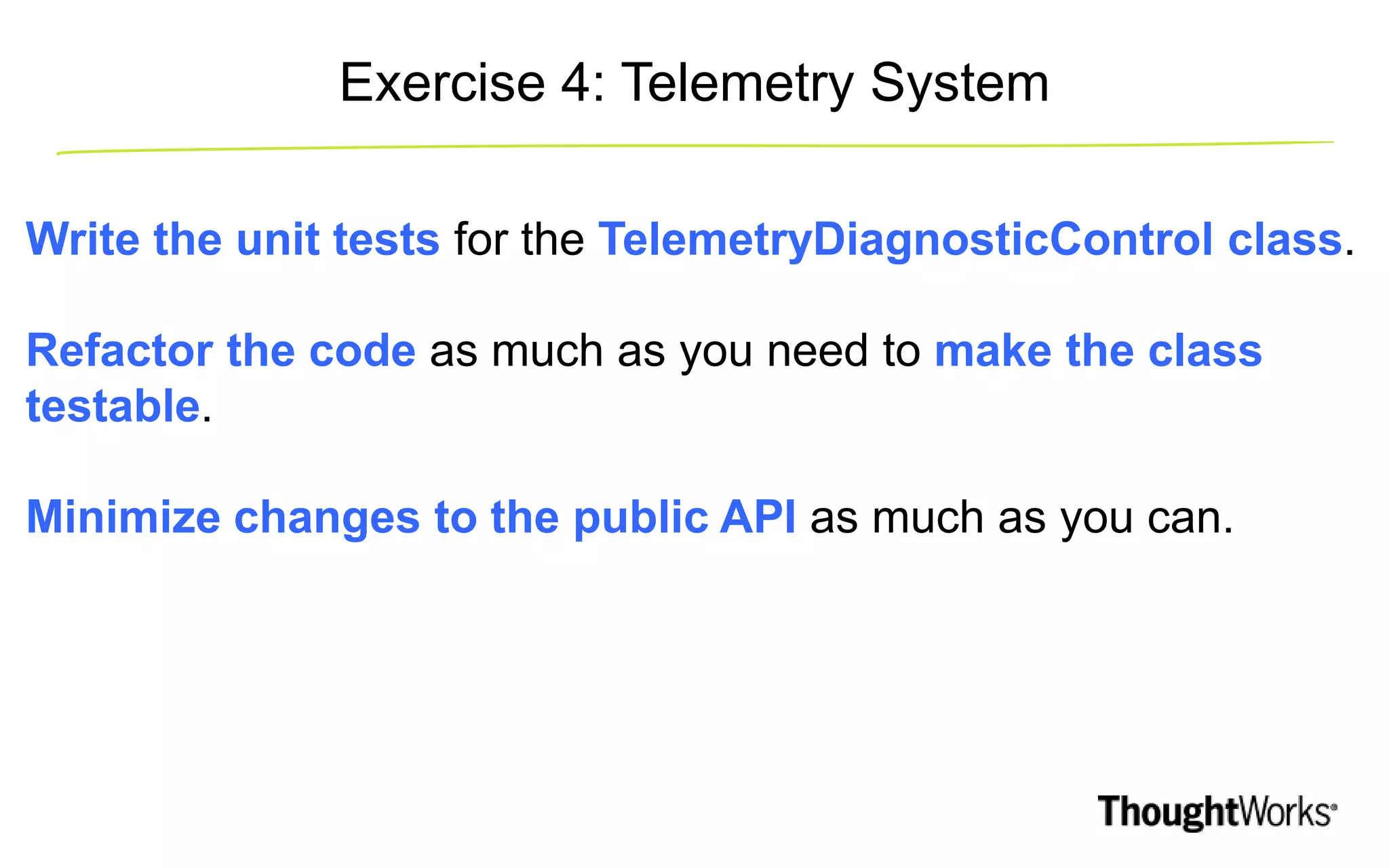 Write the unit tests for the TelemetryDiagnosticControl class. Refactor the code as much as you need to make the class testable. Minimize changes to the public API as much as you can. Exercise 4: Telemetry System 