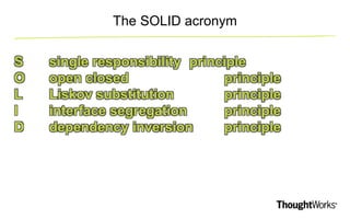 The SOLID acronym 
S single responsibility principle 
O open closed principle 
L Liskov substitution principle 
I interfac...