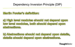 Dependency Inversion Principle (DIP) 
Martin Fowler's definition: 
a) High level modules should not depend upon 
low level...