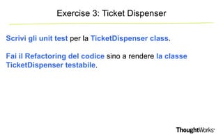 Exercise 3: Ticket Dispenser 
Scrivi gli unit test per la TicketDispenser class. 
Fai il Refactoring del codice sino a ren...