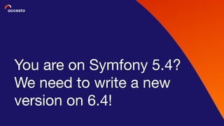 You are on Symfony 5.4?
We need to write a new
version on 6.4!
 