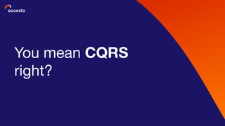 You mean CQRS
right?
 