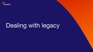 Dealing with legacy
 
