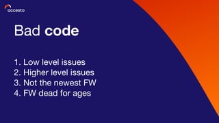 Bad code
1. Low level issues
2. Higher level issues
3. Not the newest FW
4. FW dead for ages
 