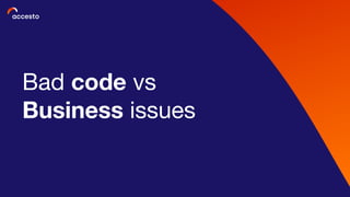 Bad code vs
Business issues
 