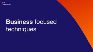 Business focused
techniques
 