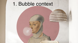 1. Bubble context
 