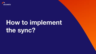 How to implement
the sync?
 