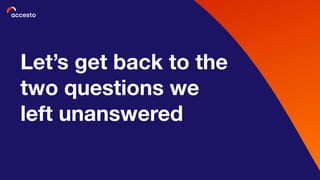 Let’s get back to the
two questions we
left unanswered
 