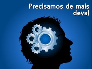 Precisamos de maisPrecisamos de mais
devs!devs!
 