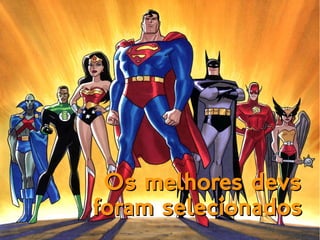 Os melhores devsOs melhores devs
foram selecionadosforam selecionados
 