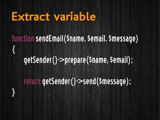 function sendEmail($name, $email, $message)
{
getSender()->prepare($name, $email);
return getSender()->send($message);
}
Extract variableExtract variable
 