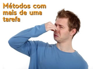 Métodos comMétodos com
mais de umamais de uma
tarefatarefa
 