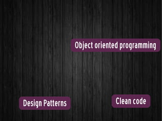 Design Patterns
Object oriented programming
Clean code
 
