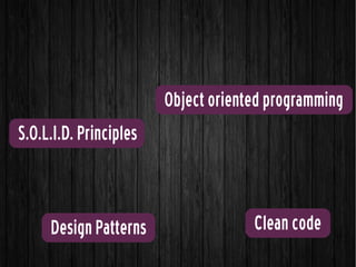 S.O.L.I.D. Principles
Design Patterns
Object oriented programming
Clean code
 
