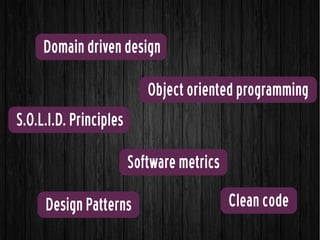 S.O.L.I.D. Principles
Design Patterns
Domain driven design
Object oriented programming
Clean code
Software metrics
 