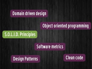S.O.L.I.D. Principles
Design Patterns
Domain driven design
Object oriented programming
Clean code
Software metrics
 
