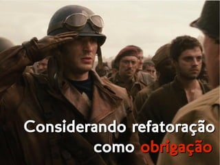 Considerando refatoraçãoConsiderando refatoração
comocomo obrigaçãoobrigação
 