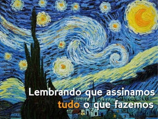 Lembrando que assinamosLembrando que assinamos
tudotudo o que fazemoso que fazemos
 