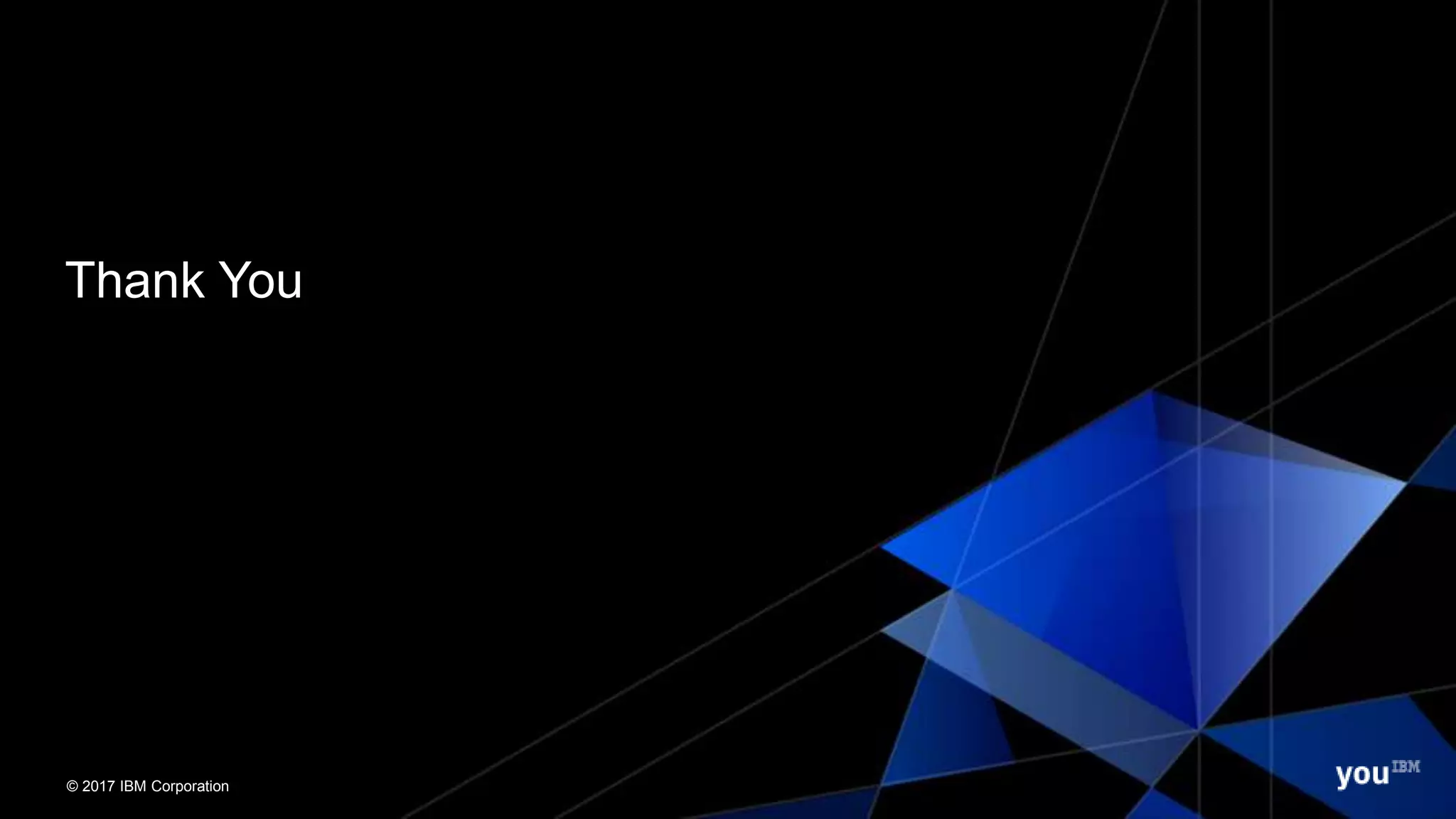 © 2017 IBM Corporation
© 2017 IBM Corporation
Thank You
 