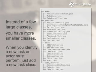 Instead of a few
large classes,
you have more
smaller classes.
When you identify
a new task an
actor must
perform, just add
a new task class.
 