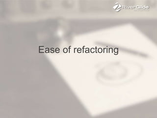 Ease of refactoring
 