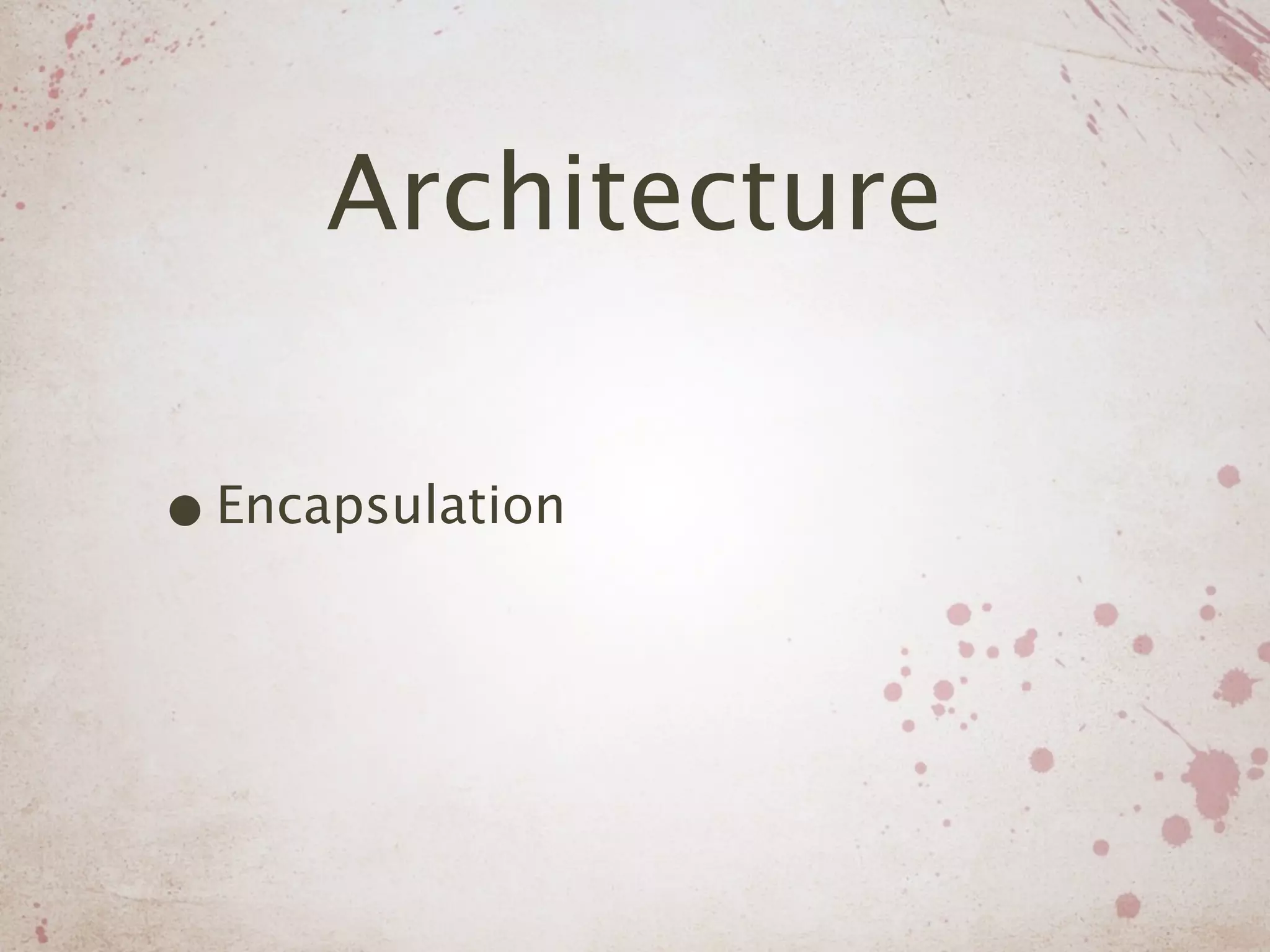 Architecture

• Encapsulation
 