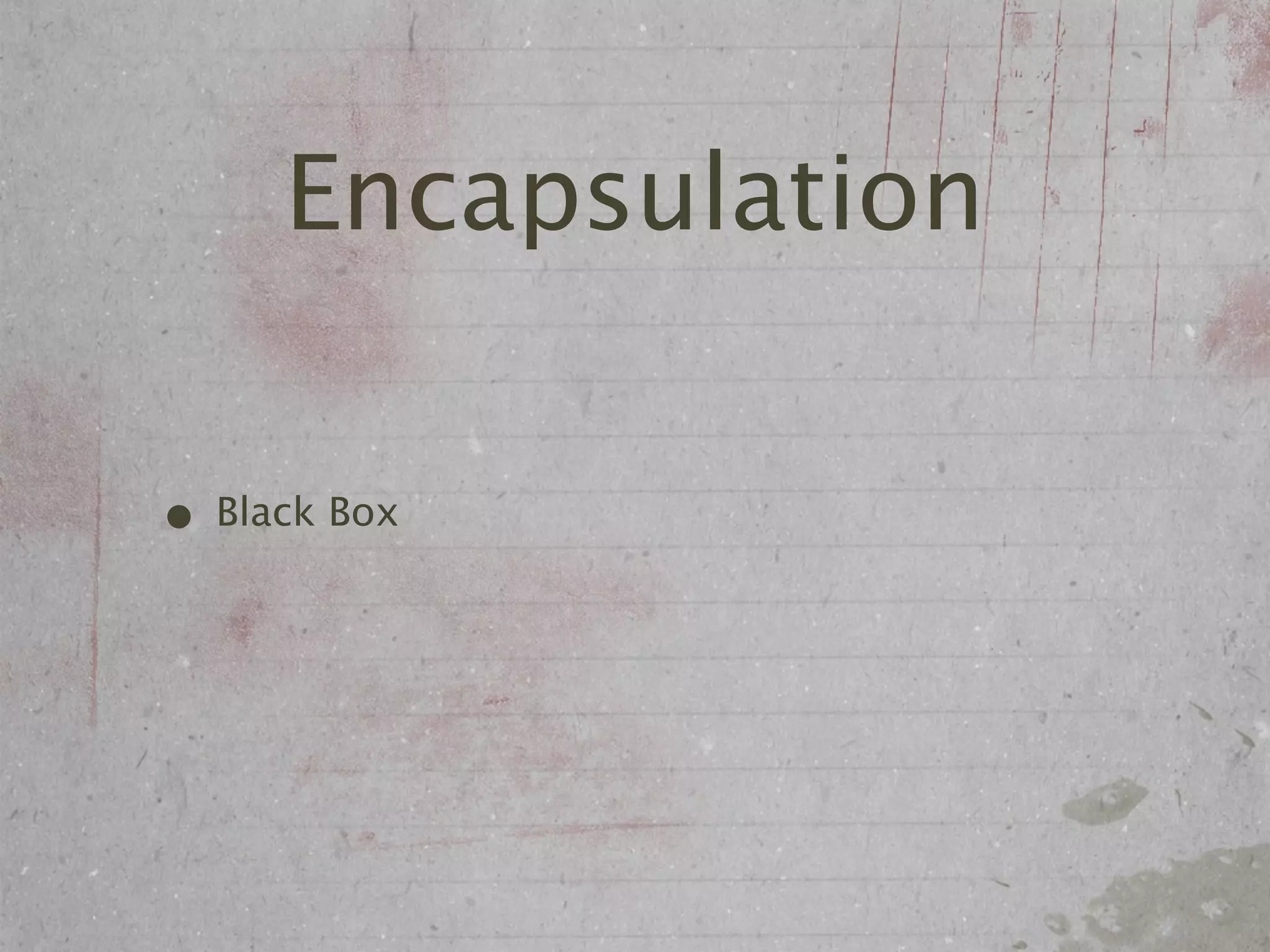 Encapsulation

• Black Box
 