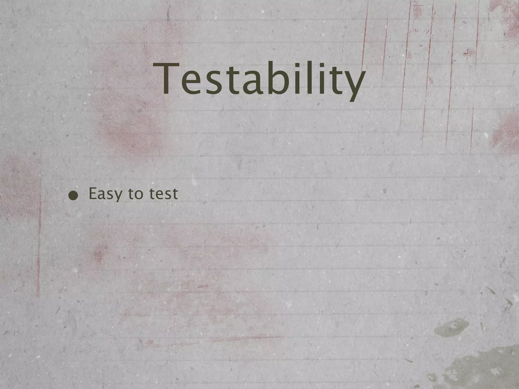 Testability

• Easy to test
 