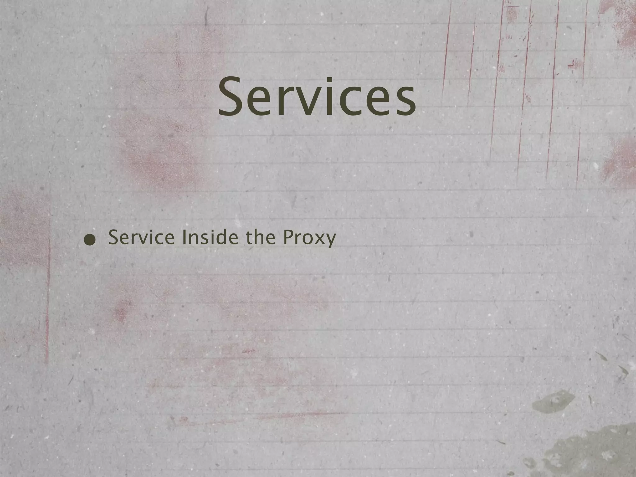 Services

• Service Inside the Proxy
 